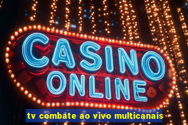 tv combate ao vivo multicanais